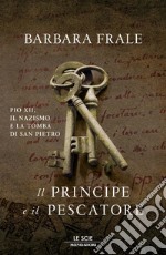 Il principe e il pescatore. Pio XII, il nazismo e la tomba di San Pietro. E-book. Formato EPUB