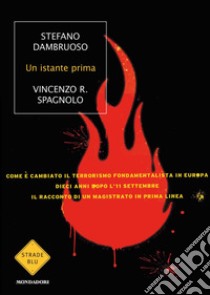 Un istante prima. Come è cambiato il terrorismo fondamentalista in Europa dieci anni dopo l'11 settembre. E-book. Formato EPUB ebook di Stefano Dambruoso