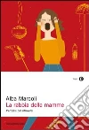 La rabbia delle mamme. Perdersi per ritrovarsi. E-book. Formato EPUB ebook di Alba Marcoli