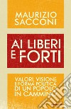 Ai liberi e forti. Valori, visione e forma politica di un popolo in cammino. E-book. Formato EPUB ebook