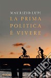 La prima politica è vivere. E-book. Formato EPUB ebook