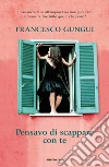 Pensavo di scappare con te. E-book. Formato EPUB ebook di Francesco Gungui