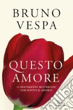 Questo amore. Il sentimento misterioso che muove il mondo. E-book. Formato EPUB ebook