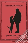 Preferisco i cani (e un gatto). E-book. Formato EPUB ebook di Maurizio Costanzo