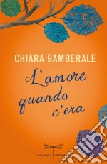 L' amore quando c'era. E-book. Formato EPUB ebook