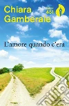 L' amore quando c'era. E-book. Formato EPUB ebook di Chiara Gamberale