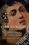 Caravaggio. Vita sacra e profana. E-book. Formato EPUB ebook di Andrew Graham-Dixon