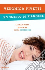 Ho smesso di piangere. La mia odissea per uscire dalla depressione. E-book. Formato EPUB ebook