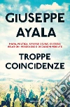 Troppe coincidenze. Mafia, politica, apparati deviati, giustizia: relazioni pericolose e occasioni perdute. E-book. Formato EPUB ebook di Giuseppe Ayala