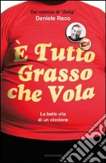 È tutto grasso che vola. La bella vita di un ciccione. E-book. Formato EPUB ebook