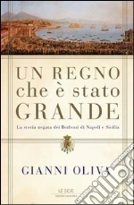 Un regno che è stato grande. La storia negata dei Borboni di Napoli e Sicilia. E-book. Formato EPUB