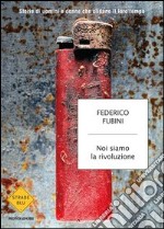 Noi siamo la rivoluzione. Storie di uomini e donne che sfidano il loro tempo. E-book. Formato EPUB ebook