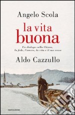 La vita buona. Un dialogo sulla Chiesa, la fede, l'amore, la vita e il suo senso. E-book. Formato EPUB ebook