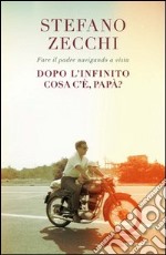 Dopo l'infinito cosa c'è, papà? Fare il padre navigando a vista. E-book. Formato EPUB