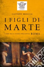 I figli di Marte. L'arte della guerra nell'antica Roma. E-book. Formato EPUB