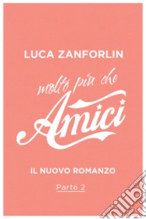 Molto più che Amici. Il romanzo di «Amici». E-book. Formato EPUB ebook di Luca Zanforlin