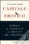 Capitale erotico. Perché il fascino è il segreto del successo. E-book. Formato EPUB ebook di Catherine Hakim
