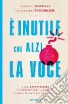 È inutile che alzi la voce. Come riconoscere e affrontare la rabbia a casa, al lavoro, al volante. E-book. Formato EPUB ebook di Massimo Picozzi