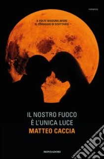 Il nostro fuoco è l'unica luce. E-book. Formato EPUB ebook di Matteo Caccia