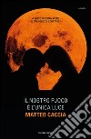 Il nostro fuoco è l'unica luce. E-book. Formato EPUB ebook di Matteo Caccia