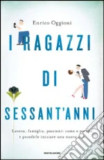 I ragazzi di sessant'anni. Lavoro, famiglia, passioni: come e perché è possibile iniziare una nuova vita. E-book. Formato EPUB