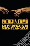 La profezia di Michelangelo. E-book. Formato EPUB ebook di Patrizia Tamà