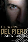 Giochiamo ancora. E-book. Formato EPUB ebook di Alessandro Del Piero