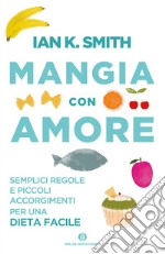 Mangia con amore. Semplici regole e piccoli accorgimenti per una dieta facile. E-book. Formato EPUB ebook