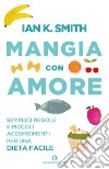 Mangia con amore. Semplici regole e piccoli accorgimenti per una dieta facile. E-book. Formato EPUB ebook