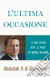 L' ultima occasione. La mia sfida per la pace in Medio Oriente. E-book. Formato EPUB ebook di Abdullah II di Giordania