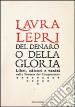 Del denaro o della gloria. Libri, editori e vanità nella Venezia del Cinquecento. E-book. Formato EPUB ebook