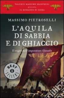 L' aquila di sabbia e di ghiaccio. Il regno dell'Imperatore filosofo. Il romanzo di Roma. E-book. Formato EPUB ebook di Massimo Pietroselli