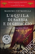 L' aquila di sabbia e di ghiaccio. Il regno dell'Imperatore filosofo. Il romanzo di Roma. E-book. Formato EPUB ebook