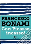 Con Picasso incasso. E-book. Formato EPUB ebook di Francesco Bonami