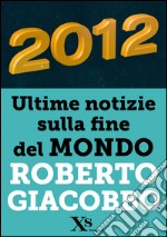 2012 ultime notizie sulla fine del mondo. E-book. Formato EPUB ebook