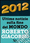 2012 ultime notizie sulla fine del mondo. E-book. Formato EPUB ebook