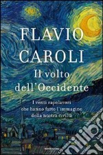 Il volto dell'Occidente. I venti capolavori che hanno fatto l'immagine della nostra civiltà. E-book. Formato EPUB ebook