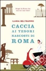 Caccia ai tesori nascosti di Roma. E-book. Formato EPUB ebook