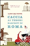 Caccia ai tesori nascosti di Roma. E-book. Formato EPUB ebook di Ilaria Beltramme
