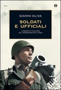 Soldati e ufficiali. L'esercito italiano dal Risorgimento a oggi. E-book. Formato EPUB ebook di Gianni Oliva