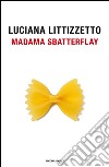 Madama Sbatterflay. E-book. Formato EPUB ebook di Luciana Littizzetto