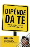 Dipende da te. Come fare le scelte giuste e costrurti una vita felice. E-book. Formato EPUB ebook di Rando Kim