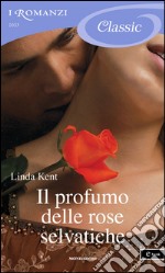 Il profumo delle rose selvatiche. I Romanzi Classic. E-book. Formato EPUB ebook