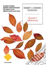 Quanto è abbastanza. Di quanto denaro abbiamo davvero bisogno per essere felici? (Meno di quello che pensi). E-book. Formato EPUB ebook