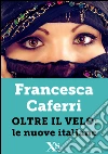 Oltre il velo: le nuove italiane. E-book. Formato EPUB ebook di Francesca Caferri