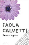 L' amore segreto. E-book. Formato EPUB ebook di Paola Calvetti