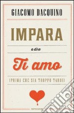 Impara a dire ti amo (prima che sia troppo tardi). E-book. Formato EPUB ebook