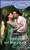 Solo tu nel mio cuore. I Romanzi Classic. E-book. Formato EPUB ebook di Roberta Ciuffi