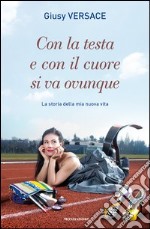 Con la testa e con il cuore si va ovunque. La storia della mia nuova vita. E-book. Formato EPUB ebook