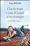 Con la testa e con il cuore si va ovunque. La storia della mia nuova vita. E-book. Formato EPUB ebook di Giusy Versace